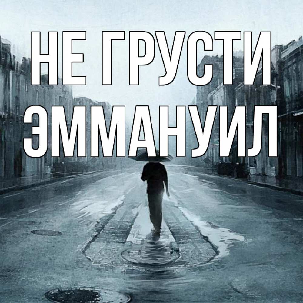 Открытка на каждый день с именем, Эммануил Не грусти опустевшая улица Прикольная открытка с пожеланием онлайн скачать бесплатно 