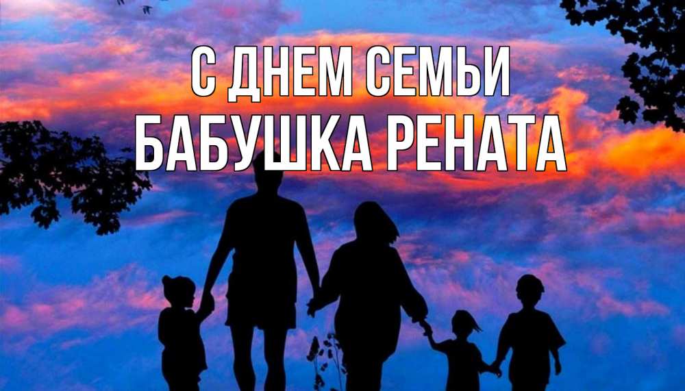 Открытка на каждый день с именем, Бабушка-Рената С днем семьи семья Прикольная открытка с пожеланием онлайн скачать бесплатно 