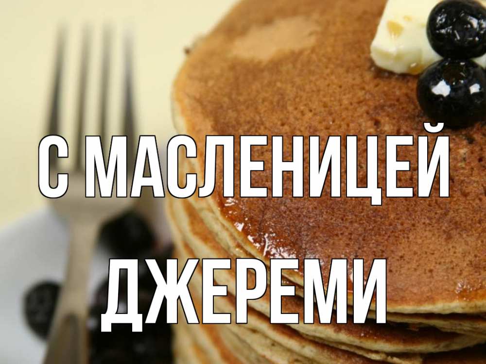 Открытка на каждый день с именем, Джереми С масленицей блины Прикольная открытка с пожеланием онлайн скачать бесплатно 