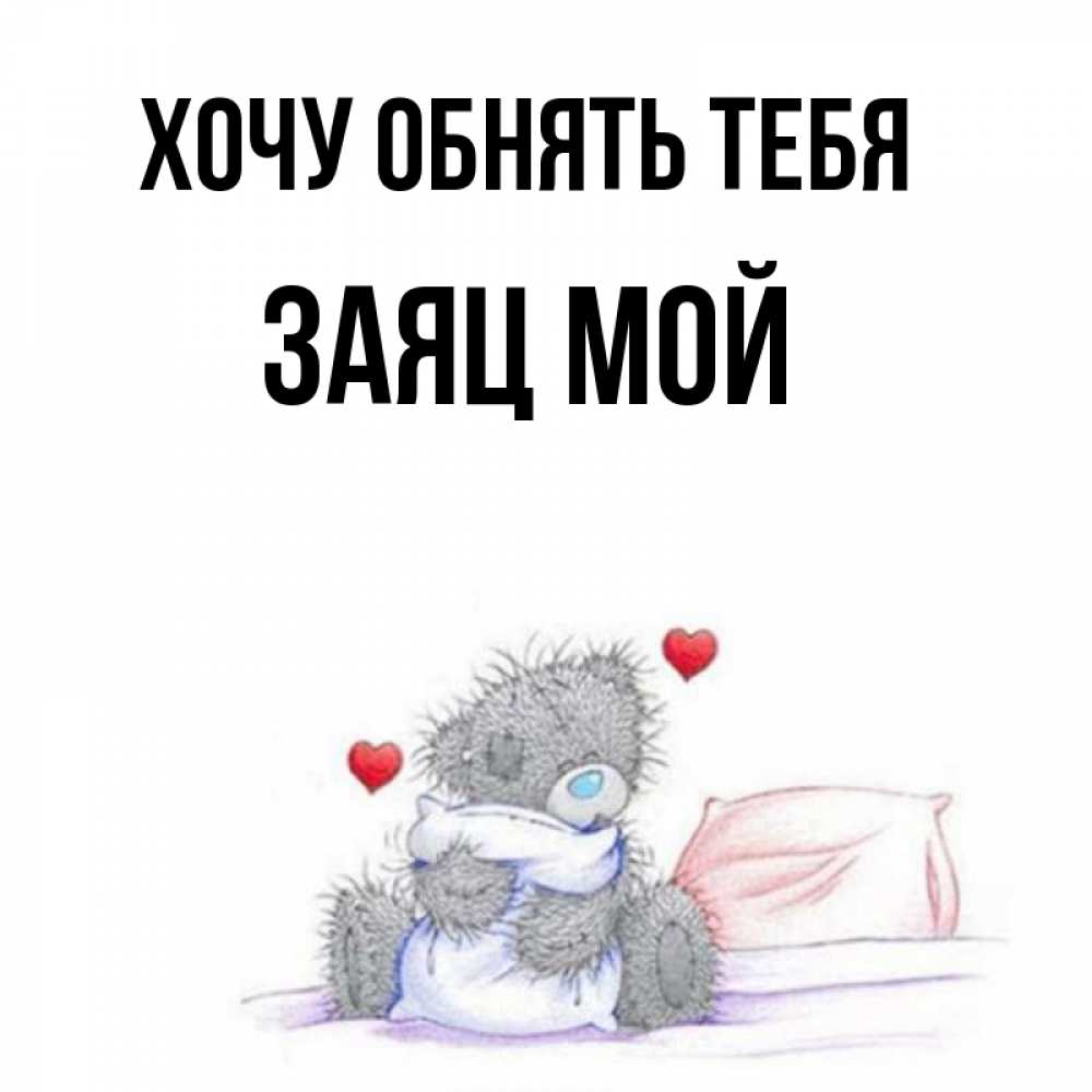 Открытка на каждый день с именем, Заяц-мой Хочу обнять тебя сердечки мишка Тедди и кроватка Прикольная открытка с пожеланием онлайн скачать бесплатно 