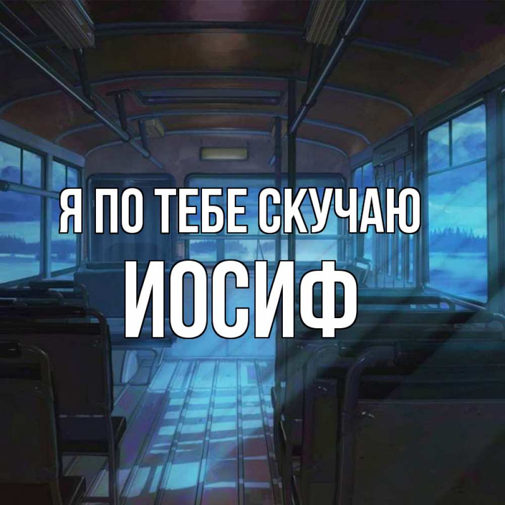 Открытка на каждый день с именем, Иосиф Я по тебе скучаю тоска Прикольная открытка с пожеланием онлайн скачать бесплатно 