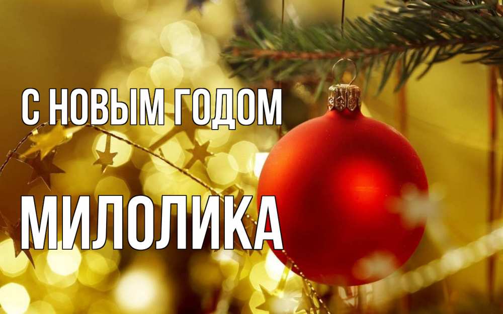 Открытка на каждый день с именем, Милолика С новым годом новый год, новогодняя игрушка Прикольная открытка с пожеланием онлайн скачать бесплатно 