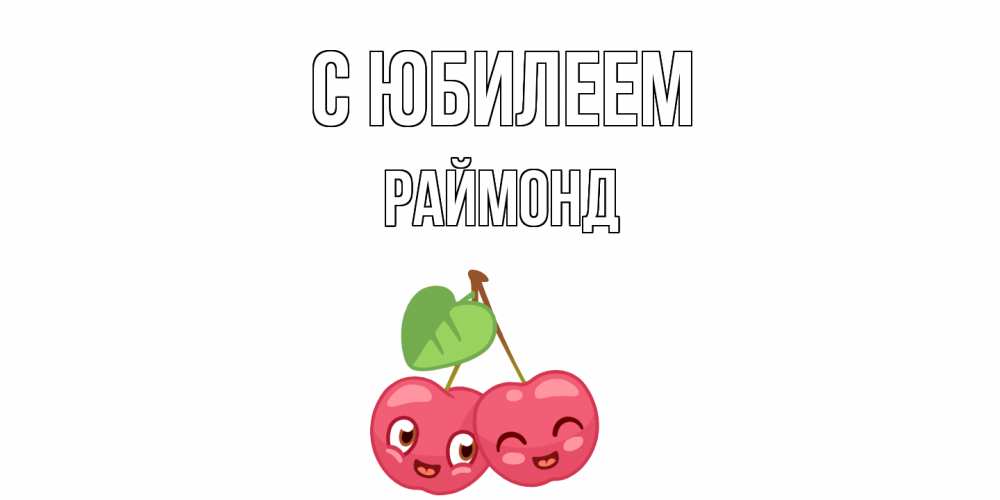Открытка на каждый день с именем, Раймонд С юбилеем вишенки Прикольная открытка с пожеланием онлайн скачать бесплатно 