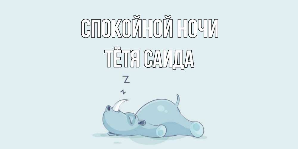 Открытка на каждый день с именем, Тётя-Саида Спокойной ночи сладких снов с носорогом Прикольная открытка с пожеланием онлайн скачать бесплатно 