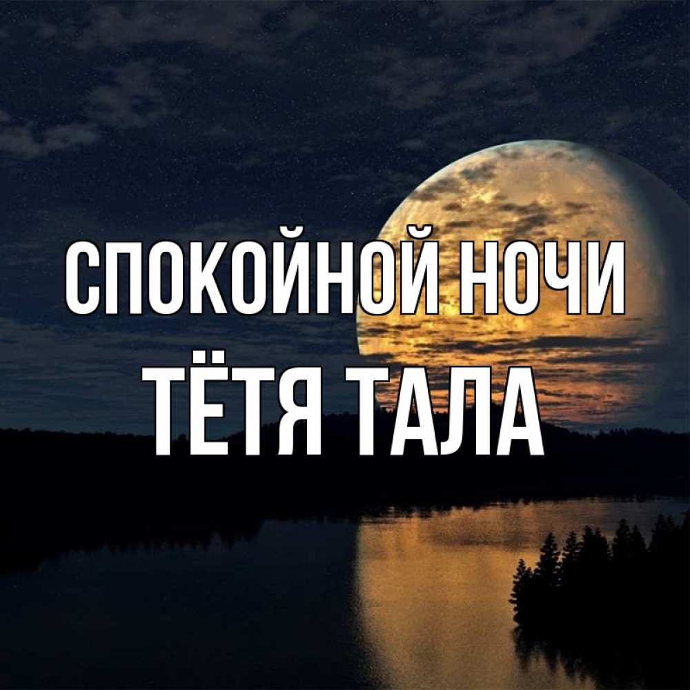 Открытка на каждый день с именем, Тётя-Тала Спокойной ночи речка Прикольная открытка с пожеланием онлайн скачать бесплатно 