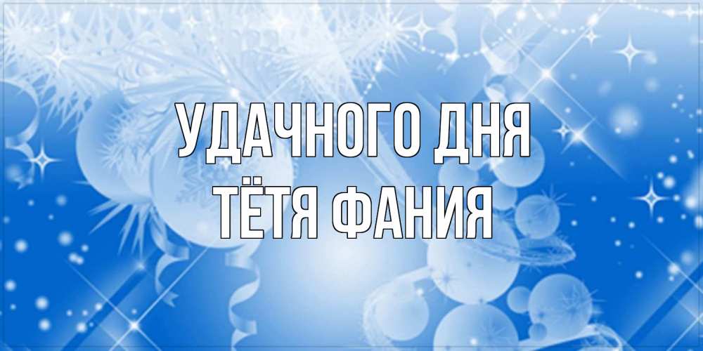 Открытка на каждый день с именем, Тётя-Фания Удачного дня удачи днем Прикольная открытка с пожеланием онлайн скачать бесплатно 