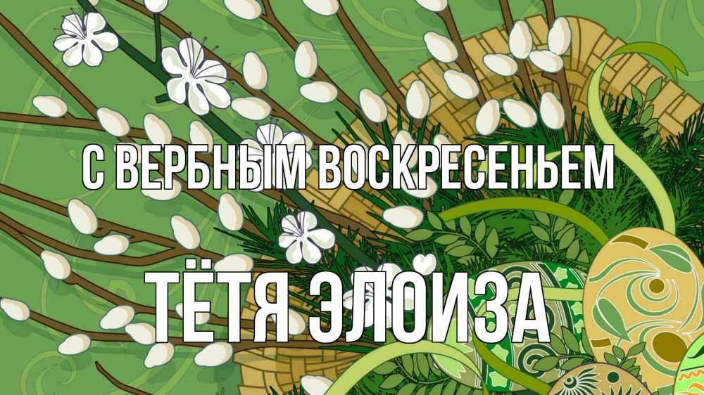 Открытка на каждый день с именем, Тётя-Элоиза С вербным воскресеньем верба Прикольная открытка с пожеланием онлайн скачать бесплатно 