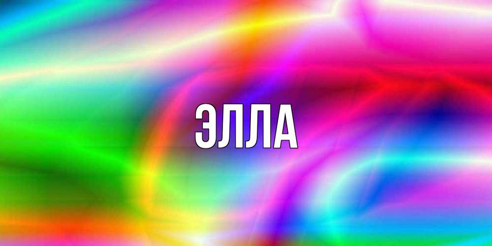Открытка на каждый день с именем, Элла Главная радуга Прикольная открытка с пожеланием онлайн скачать бесплатно 