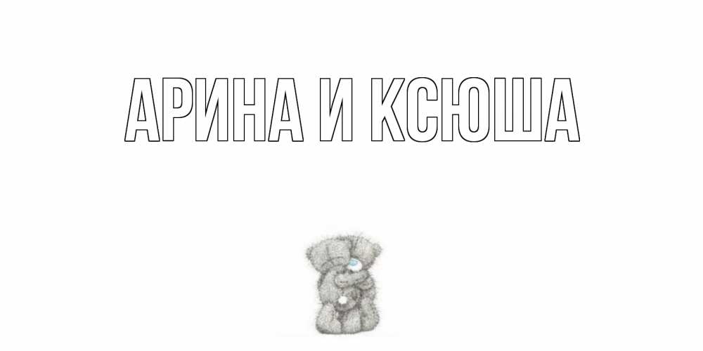 Картинка  с именем , Арина и Ксюша