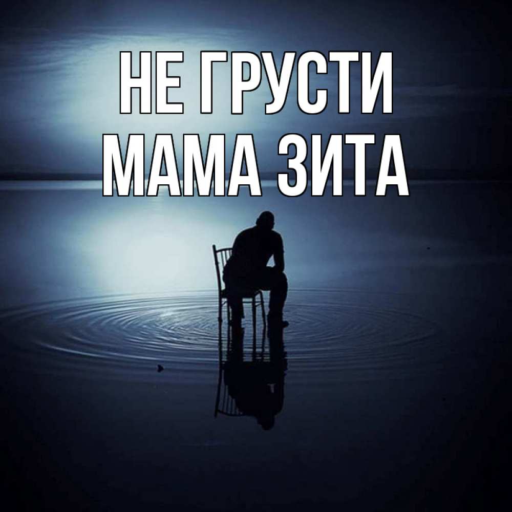 Открытка на каждый день с именем, Мама-Зита Не грусти разводы на воде Прикольная открытка с пожеланием онлайн скачать бесплатно 