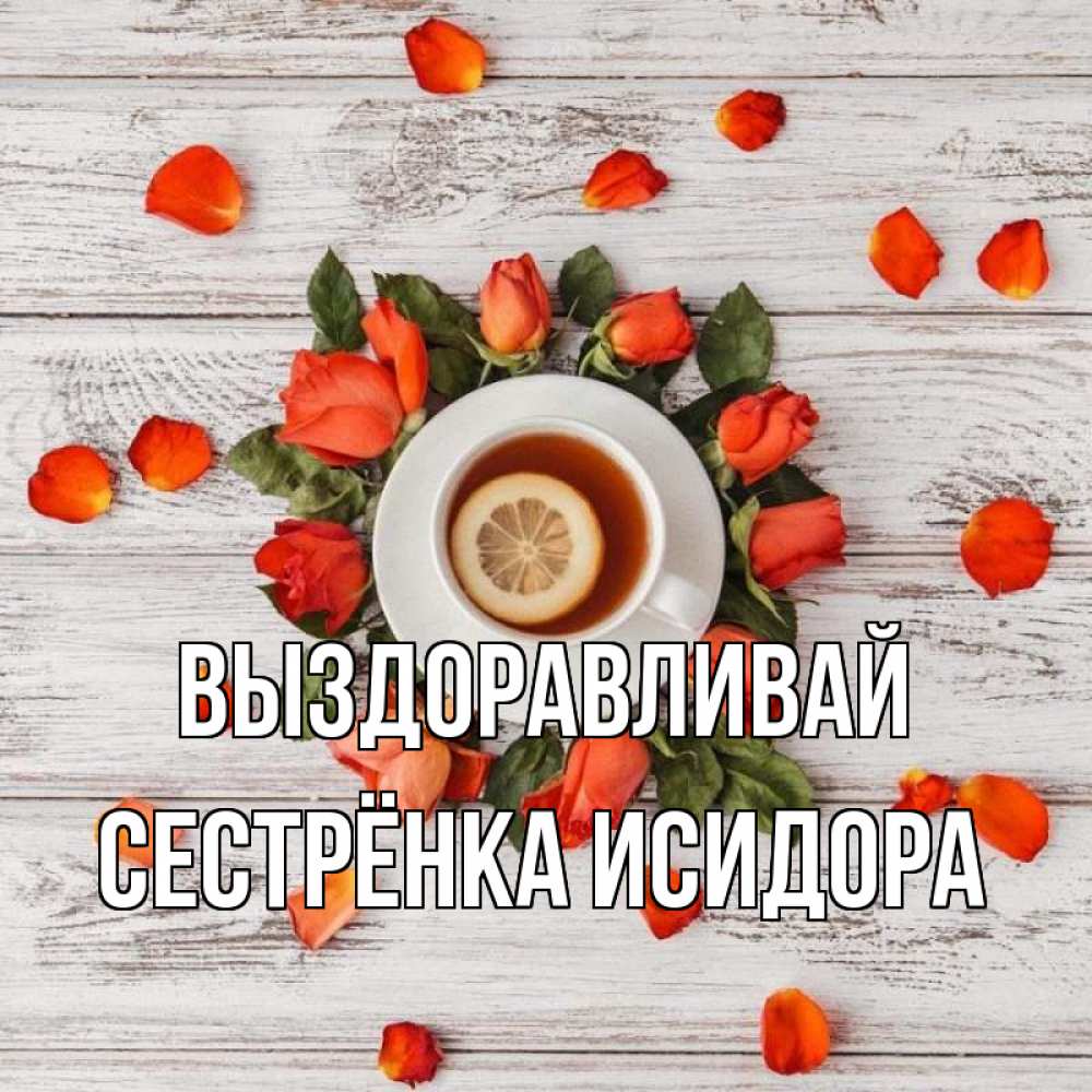 Открытка на каждый день с именем, Сестрёнка-Исидора Выздоравливай фон из досок Прикольная открытка с пожеланием онлайн скачать бесплатно 