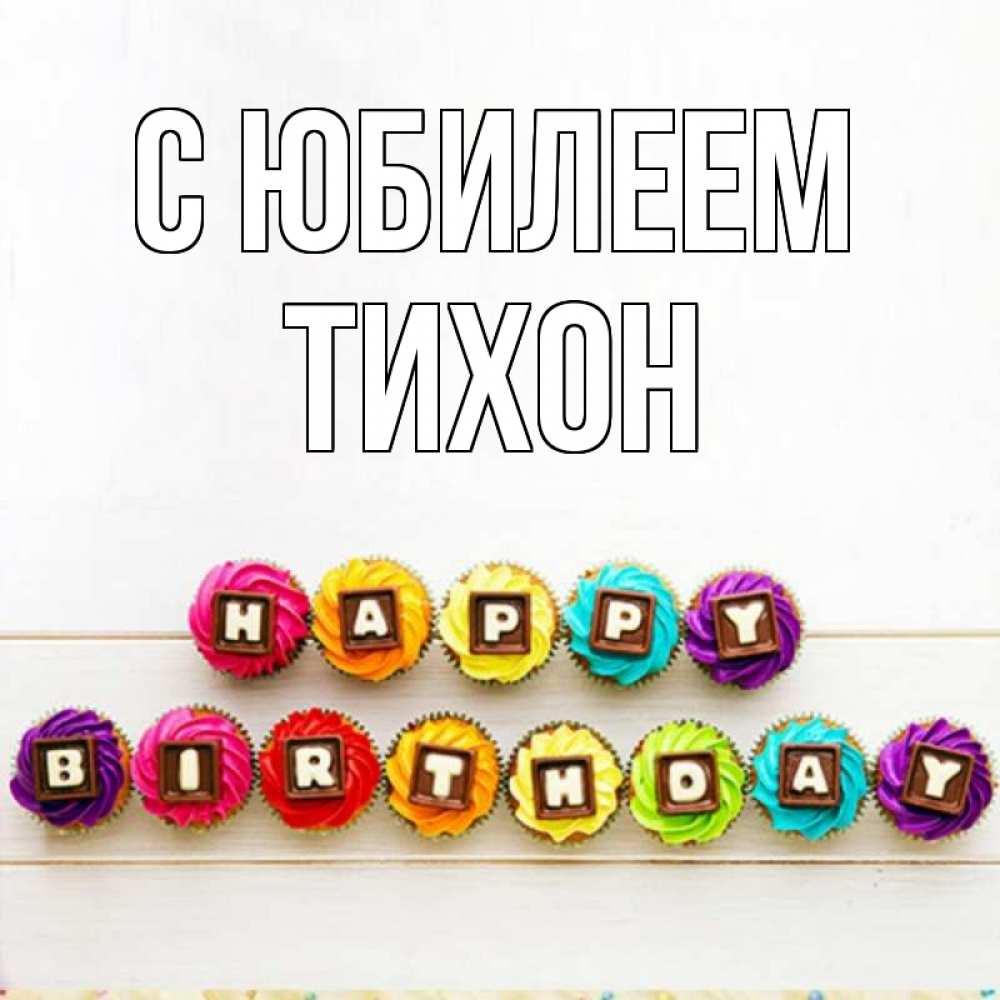 Открытка на каждый день с именем, Тихон С юбилеем из кексов и шоколада Прикольная открытка с пожеланием онлайн скачать бесплатно 