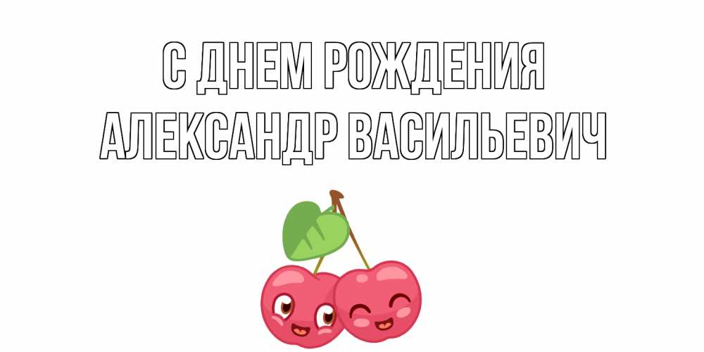 Открытка на каждый день с именем, Александр-Васильевич С днем рождения вишенки Прикольная открытка с пожеланием онлайн скачать бесплатно 
