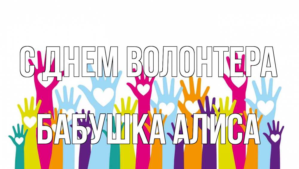 Открытка на каждый день с именем, Бабушка-Алиса С днем волонтера С днем волонтера Прикольная открытка с пожеланием онлайн скачать бесплатно 