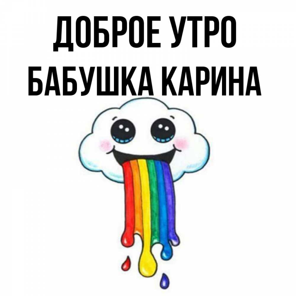 Открытка на каждый день с именем, Бабушка-Карина Доброе утро утречко Прикольная открытка с пожеланием онлайн скачать бесплатно 