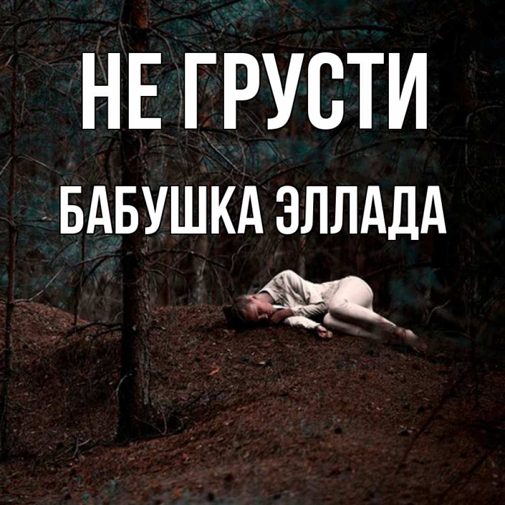 Открытка на каждый день с именем, Бабушка-Эллада Не грусти лес Прикольная открытка с пожеланием онлайн скачать бесплатно 
