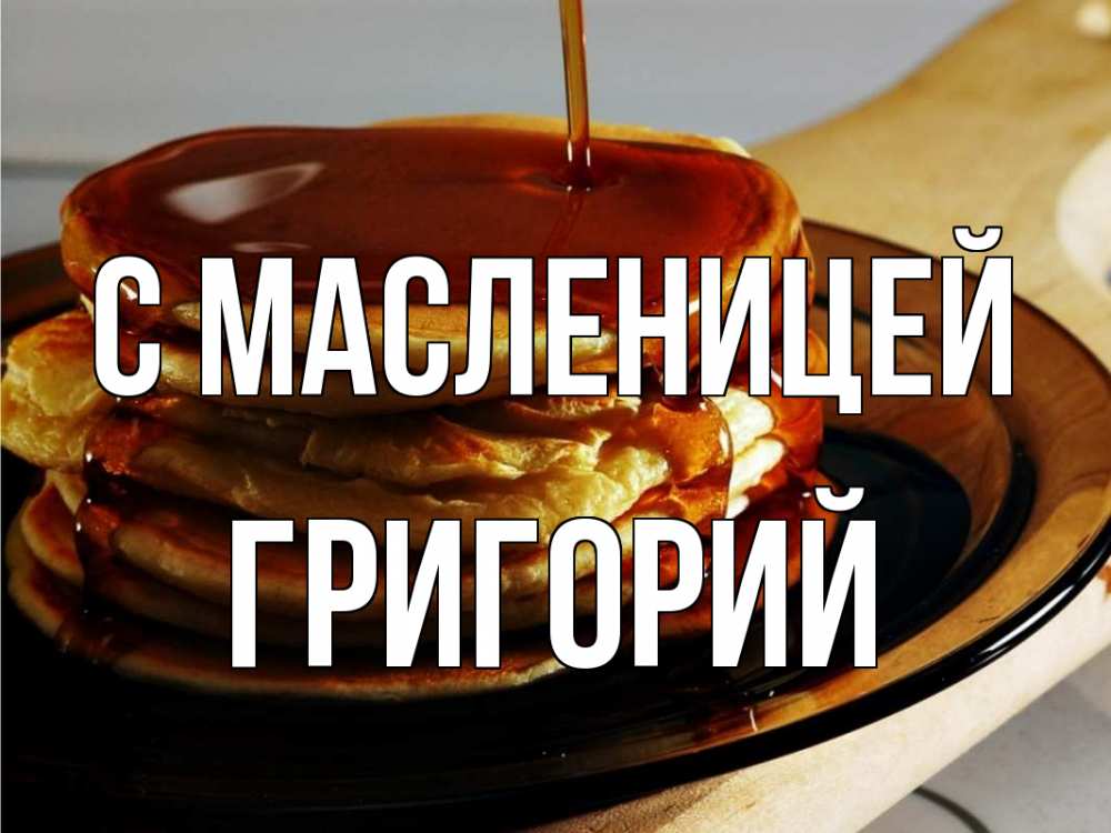 Открытка на каждый день с именем, Григорий С масленицей блины Прикольная открытка с пожеланием онлайн скачать бесплатно 