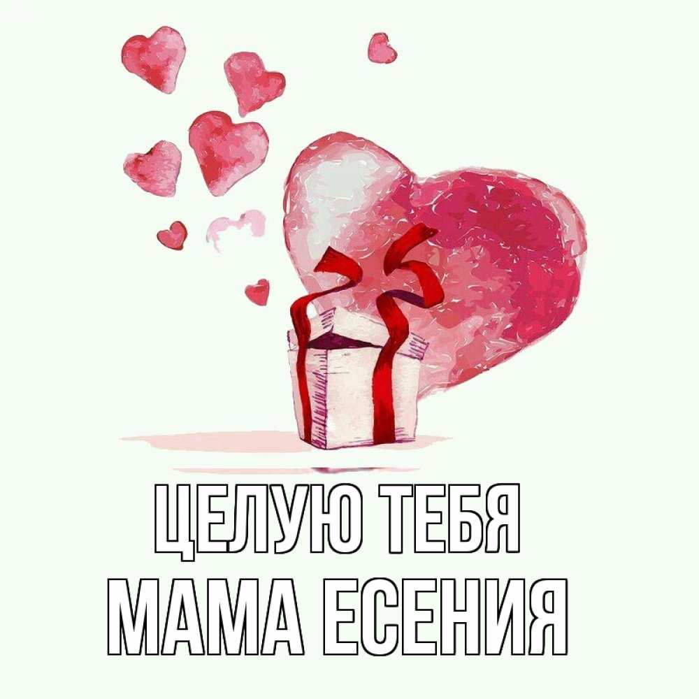 Открытка на каждый день с именем, Мама-Есения Целую тебя признание в любви для парня или девушки Прикольная открытка с пожеланием онлайн скачать бесплатно 