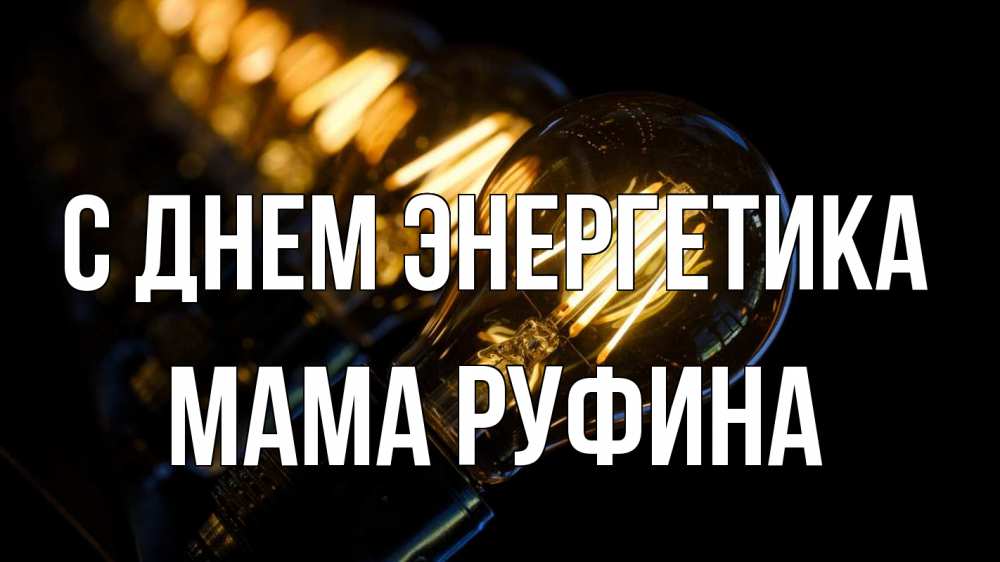 Открытка на каждый день с именем, Мама-Руфина С днем энергетика лампочка Прикольная открытка с пожеланием онлайн скачать бесплатно 