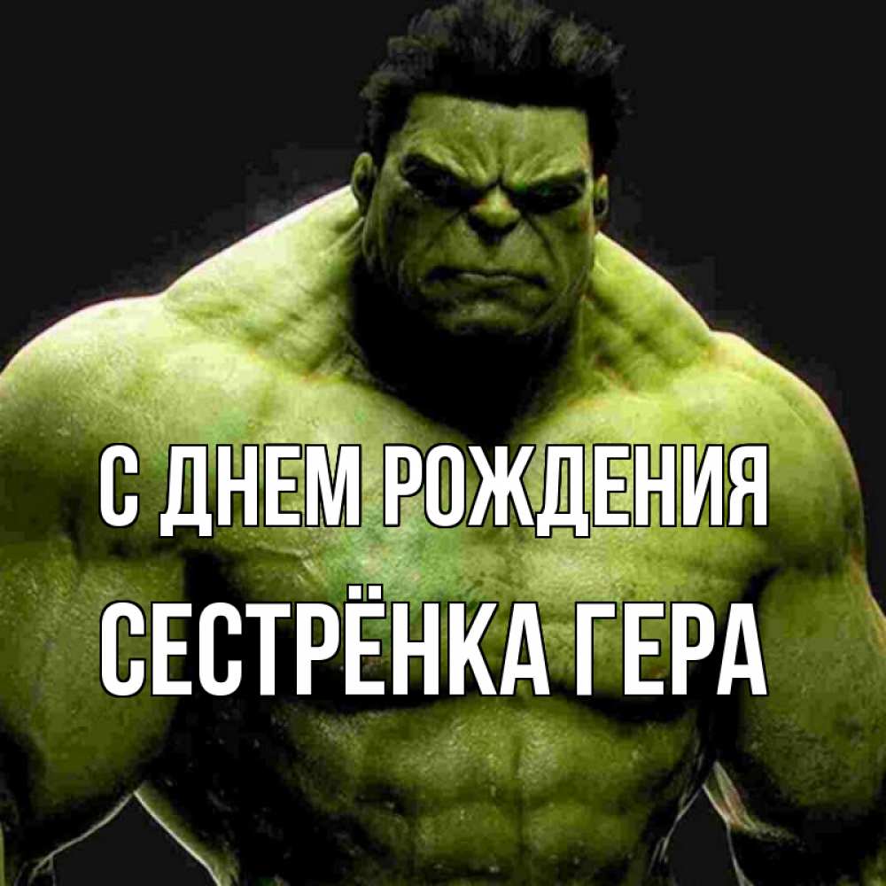 Открытка на каждый день с именем, Сестрёнка-Гера С днем рождения зеленый супергерой марвел Прикольная открытка с пожеланием онлайн скачать бесплатно 