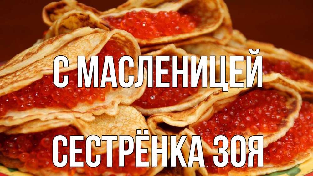 Открытка на каждый день с именем, Сестрёнка-Зоя С масленицей блины Прикольная открытка с пожеланием онлайн скачать бесплатно 