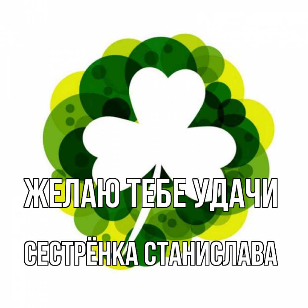 Открытка на каждый день с именем, Сестрёнка-Станислава Желаю тебе удачи зеленый желтый белый Прикольная открытка с пожеланием онлайн скачать бесплатно 