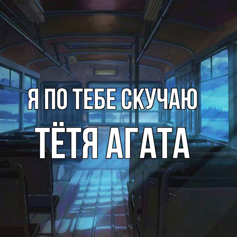 Открытка на каждый день с именем, Тётя-Агата Я по тебе скучаю тоска Прикольная открытка с пожеланием онлайн скачать бесплатно 