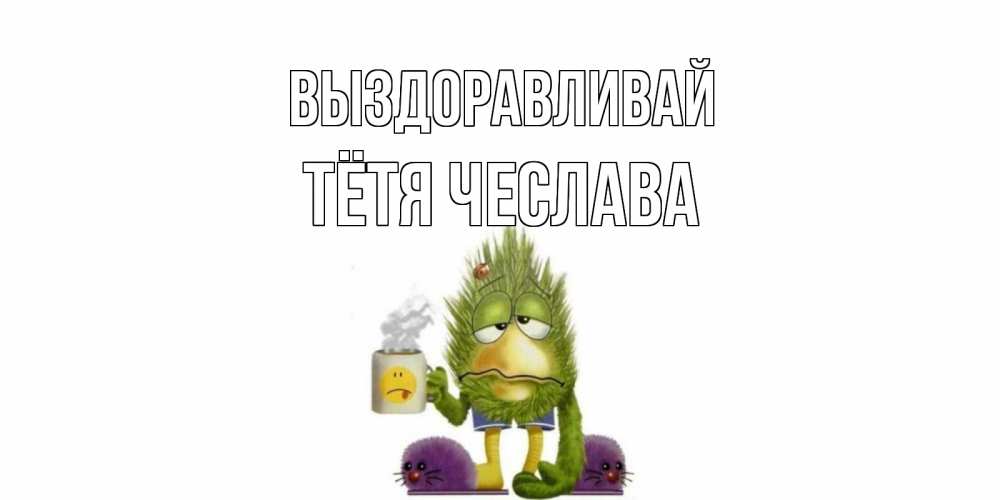 Открытка на каждый день с именем, Тётя-Чеслава Выздоравливай выздоравливайте быстрее Прикольная открытка с пожеланием онлайн скачать бесплатно 