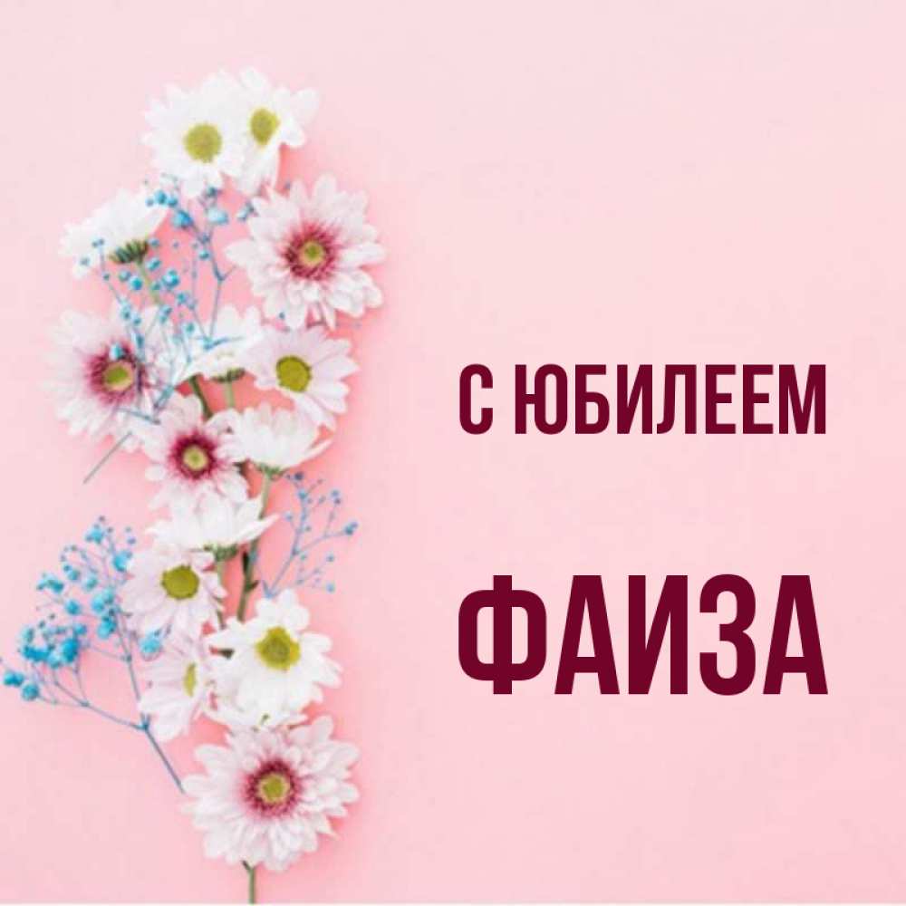 Открытка на каждый день с именем, Фаиза С юбилеем Родная моя с днем рождения тебя картинка с цветами белыми и голубыми Прикольная открытка с пожеланием онлайн скачать бесплатно 