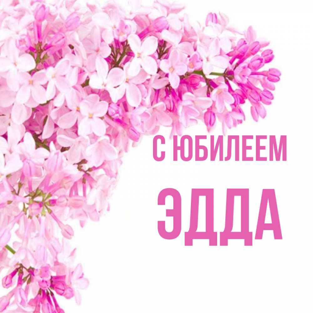 Открытка на каждый день с именем, Эдда С юбилеем Сирень на белом фоне Прикольная открытка с пожеланием онлайн скачать бесплатно 