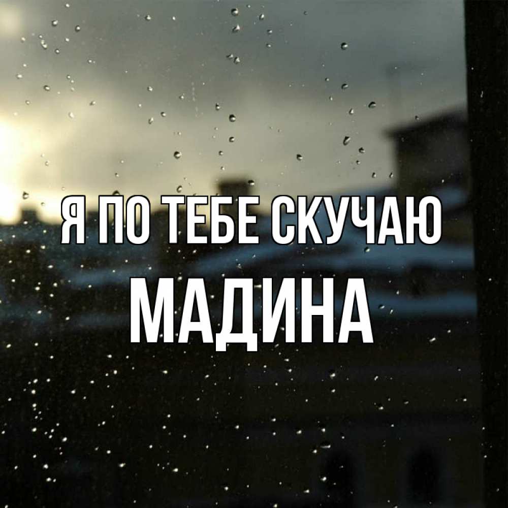 Открытка на каждый день с именем, Мадина Я по тебе скучаю капли на стекле Прикольная открытка с пожеланием онлайн скачать бесплатно 