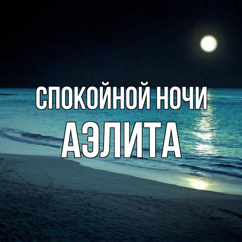 Открытка на каждый день с именем, Аэлита Спокойной ночи нежное море ночью Прикольная открытка с пожеланием онлайн скачать бесплатно 