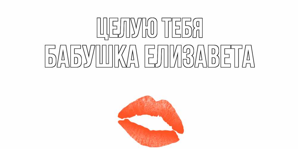 Открытка на каждый день с именем, Бабушка-Елизавета Целую тебя поцелуй Прикольная открытка с пожеланием онлайн скачать бесплатно 