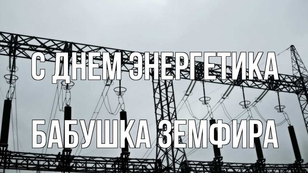 Открытка на каждый день с именем, Бабушка-Земфира С днем энергетика энергетика Прикольная открытка с пожеланием онлайн скачать бесплатно 