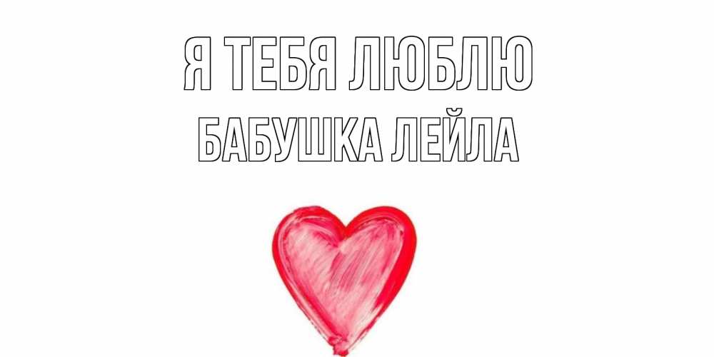 Открытка на каждый день с именем, Бабушка-Лейла Я тебя люблю сердце, рисунок Прикольная открытка с пожеланием онлайн скачать бесплатно 