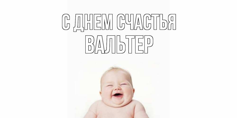 Открытка на каждый день с именем, Вальтер С днем счастья ребенок Прикольная открытка с пожеланием онлайн скачать бесплатно 