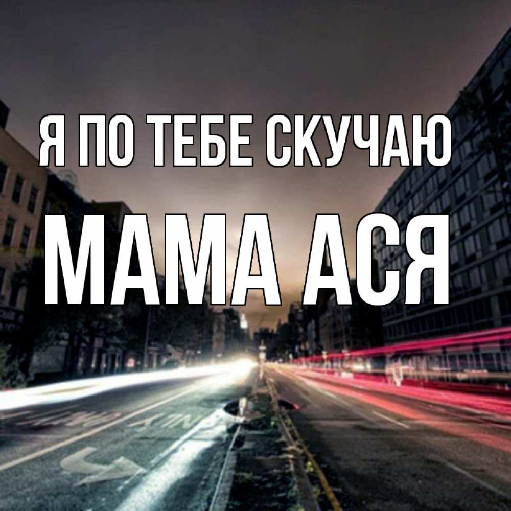 Открытка на каждый день с именем, Мама-Ася Я по тебе скучаю приезжай Прикольная открытка с пожеланием онлайн скачать бесплатно 