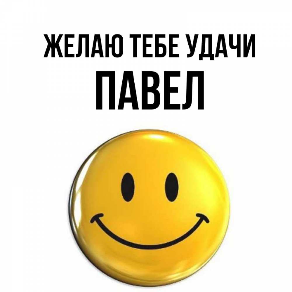 Открытка на каждый день с именем, Павел Желаю тебе удачи для поднятия настроения открытки на каждый день Прикольная открытка с пожеланием онлайн скачать бесплатно 