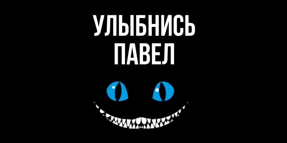 Открытка на каждый день с именем, Павел Улыбнись кот улыбается Прикольная открытка с пожеланием онлайн скачать бесплатно 