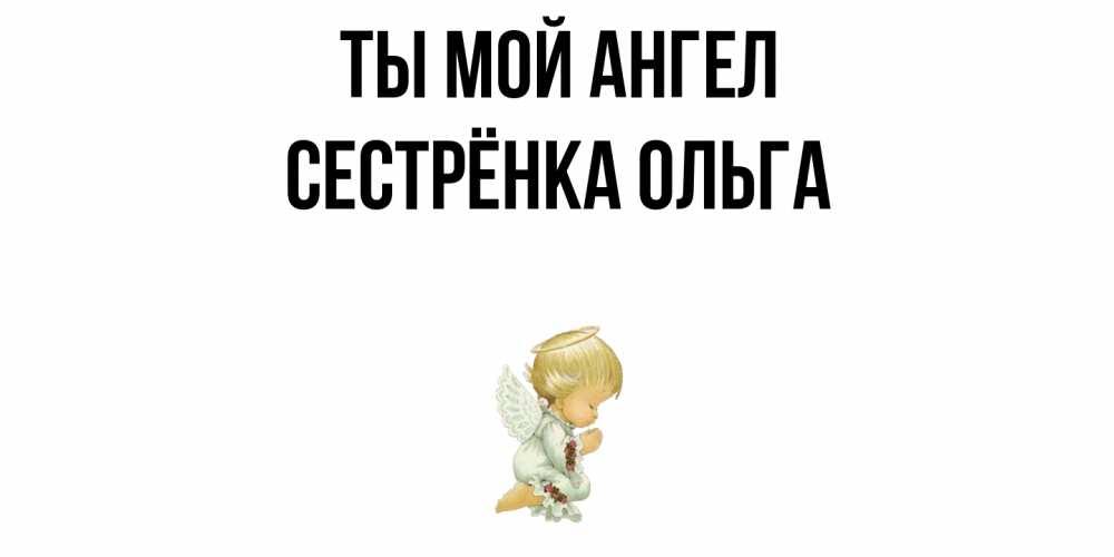 Открытка на каждый день с именем, Сестрёнка-Ольга Ты мой ангел ангел Прикольная открытка с пожеланием онлайн скачать бесплатно 