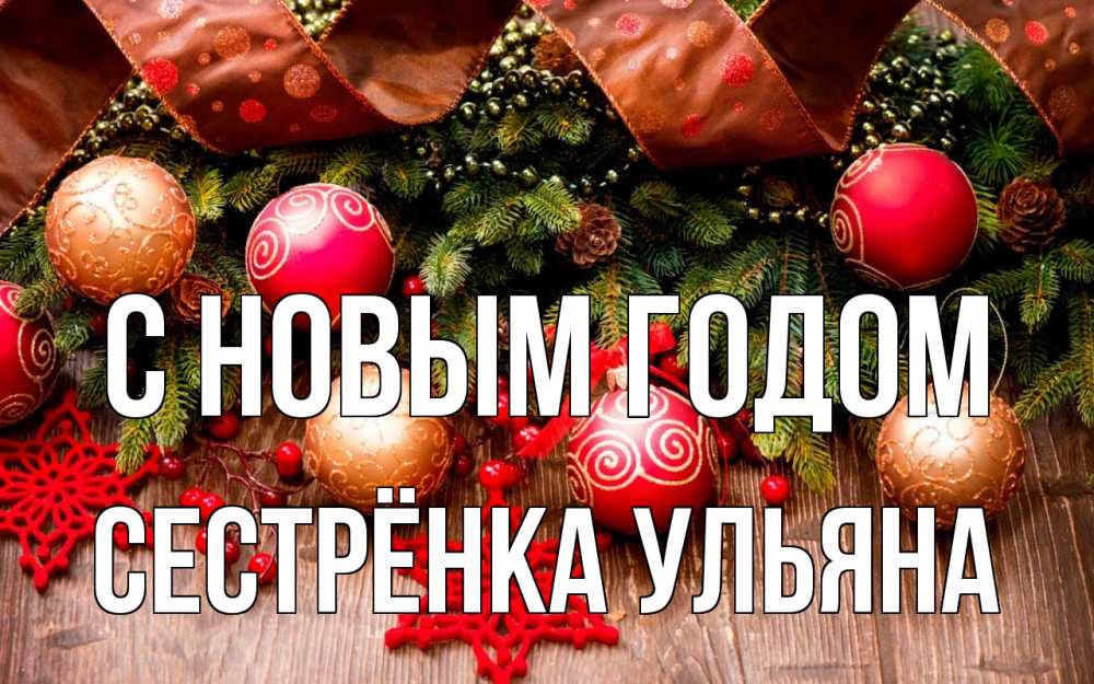 Открытка на каждый день с именем, Сестрёнка-Ульяна С новым годом новый год Прикольная открытка с пожеланием онлайн скачать бесплатно 