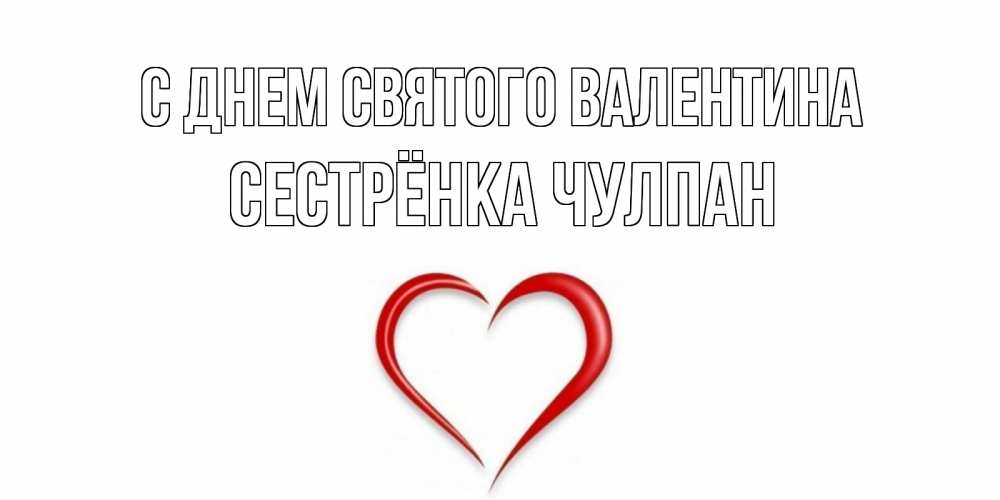 Открытка на каждый день с именем, Сестрёнка-Чулпан С днем Святого Валентина сердечко красное Прикольная открытка с пожеланием онлайн скачать бесплатно 