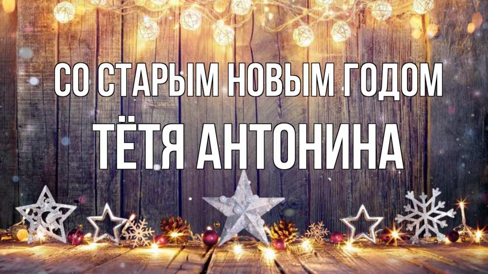 Открытка на каждый день с именем, Тётя-Антонина Со старым новым годом новый год Прикольная открытка с пожеланием онлайн скачать бесплатно 