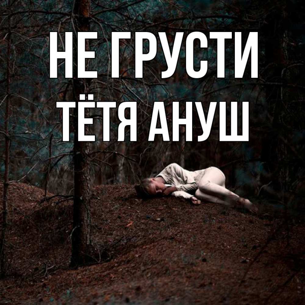 Открытка на каждый день с именем, Тётя-Ануш Не грусти лес Прикольная открытка с пожеланием онлайн скачать бесплатно 