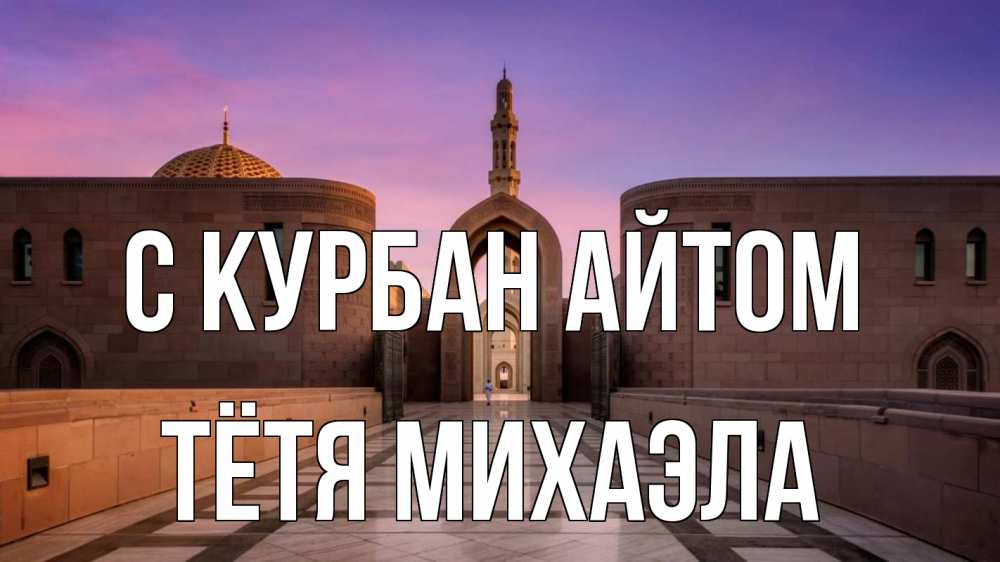 Открытка на каждый день с именем, Тётя-Михаэла С курбан айтом мечеть Прикольная открытка с пожеланием онлайн скачать бесплатно 