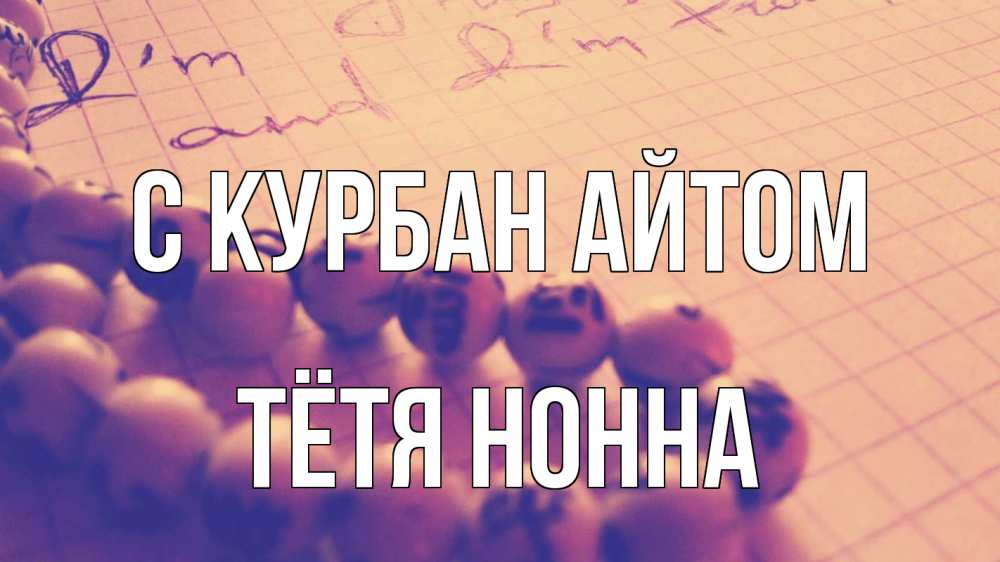 Открытка на каждый день с именем, Тётя-Нонна С курбан айтом четки Прикольная открытка с пожеланием онлайн скачать бесплатно 
