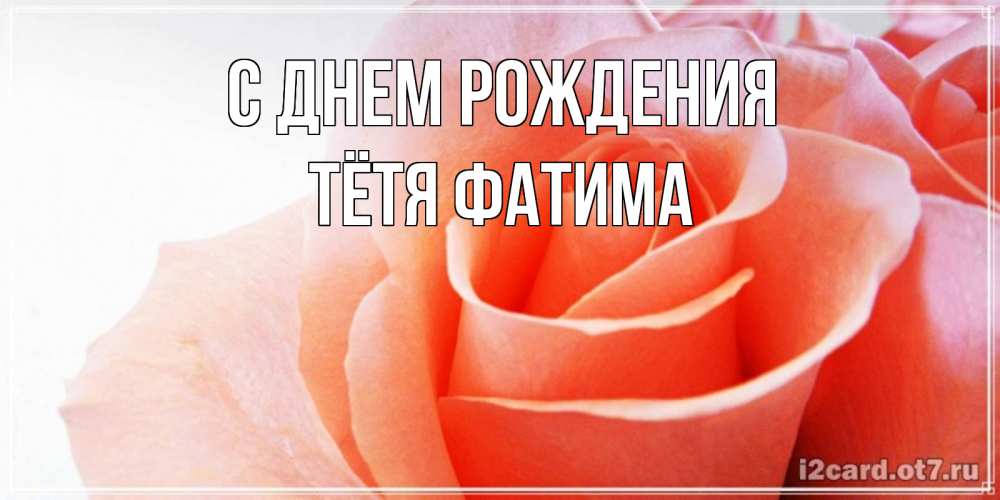 Открытка на каждый день с именем, Тётя-Фатима С днем рождения розы для поздравления с днем рождения Прикольная открытка с пожеланием онлайн скачать бесплатно 