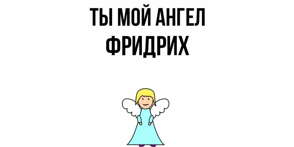Открытка на каждый день с именем, Фридрих Ты мой ангел ангел Прикольная открытка с пожеланием онлайн скачать бесплатно 