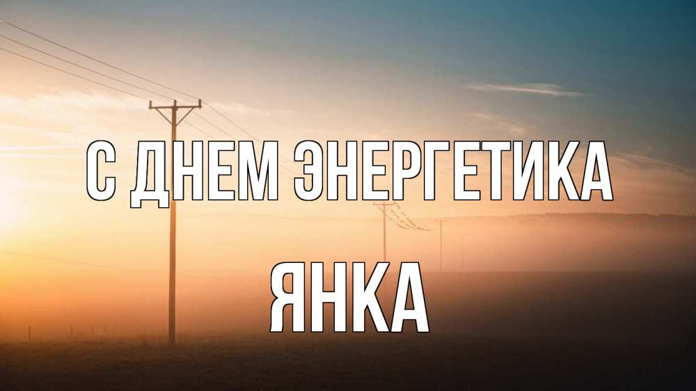 Открытка на каждый день с именем, Янка С днем энергетика дымка столбы провода Прикольная открытка с пожеланием онлайн скачать бесплатно 
