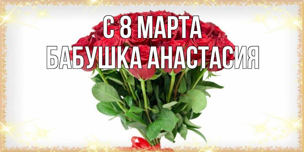 Открытка на каждый день с именем, Бабушка-Анастасия С 8 марта самый огромный букет для милых дам Прикольная открытка с пожеланием онлайн скачать бесплатно 
